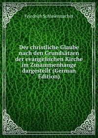 Der christliche Glaube nach den Grundsatzen der evangelischen Kirche im Zusammenhange dargestellt (German Edition)