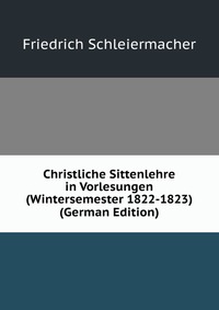 Christliche Sittenlehre in Vorlesungen (Wintersemester 1822-1823) (German Edition)