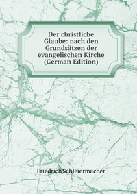 Der christliche Glaube: nach den Grundsatzen der evangelischen Kirche (German Edition)