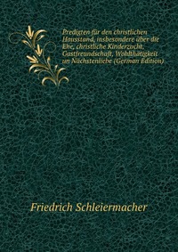 Predigten fur den christlichen Hausstand, insbesondere uber die Ehe, christliche Kinderzucht, Gastfreundschaft, Wohlthatigkeit un Nachstenliebe (German Edition)