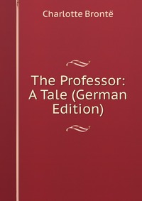 The Professor: A Tale (German Edition)