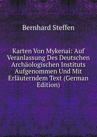 Karten Von Mykenai: Auf Veranlassung Des Deutschen Archaologischen Instituts Aufgenommen Und Mit Erlauterndem Text (German Edition)