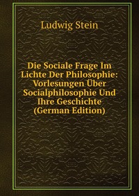 Die Sociale Frage Im Lichte Der Philosophie: Vorlesungen Uber Socialphilosophie Und Ihre Geschichte (German Edition)