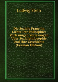 Die Soziale Frage Im Lichte Der Philosphie: Vorlesungen Vorlesungen Uber Sozialphilosophie Und Ihre Geschichte (German Edition)