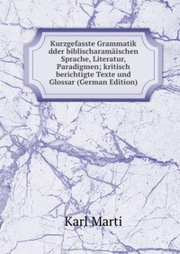 Kurzgefasste Grammatik dder biblischaramaischen Sprache, Literatur, Paradigmen; kritisch berichtigte Texte und Glossar (German Edition)