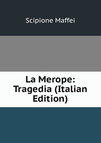 La Merope: Tragedia (Italian Edition)