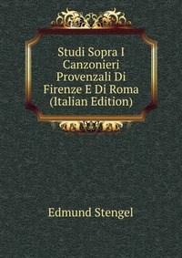 Studi Sopra I Canzonieri Provenzali Di Firenze E Di Roma (Italian Edition)