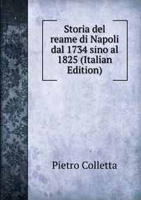 Storia del reame di Napoli dal 1734 sino al 1825 (Italian Edition)