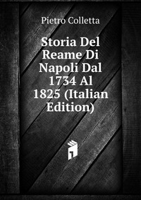 Storia Del Reame Di Napoli Dal 1734 Al 1825 (Italian Edition)