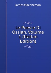 Le Poesie Di Ossian, Volume 1 (Italian Edition)