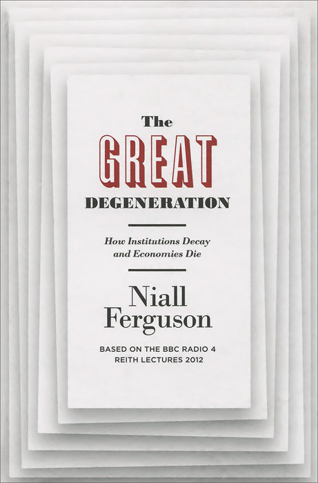 The Great Degeneration: How Institutions Decay and Economies Die