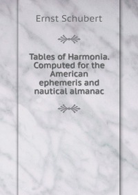 Tables of Harmonia. Computed for the American ephemeris and nautical almanac