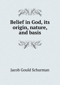 Belief in God, its origin, nature, and basis