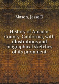 History of Amador County, California, with illustrations and biographical sketches of its prominent