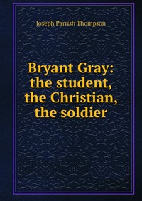 Bryant Gray: the student, the Christian, the soldier