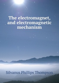 The electromagnet, and electromagnetic mechanism