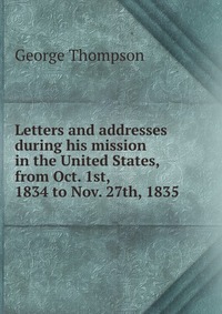 Letters and addresses during his mission in the United States, from Oct. 1st, 1834 to Nov. 27th, 1835