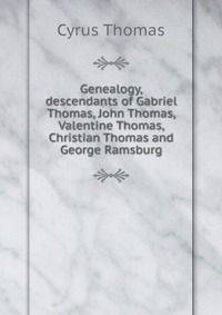 Genealogy, descendants of Gabriel Thomas, John Thomas, Valentine Thomas, Christian Thomas and George Ramsburg