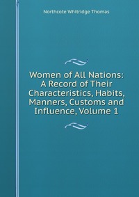 Women of All Nations: A Record of Their Characteristics, Habits, Manners, Customs and Influence, Volume 1