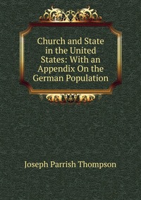 Church and State in the United States: With an Appendix On the German Population