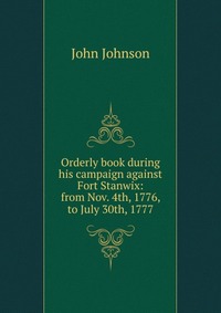 Orderly book during his campaign against Fort Stanwix: from Nov. 4th, 1776, to July 30th, 1777