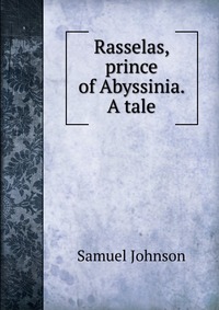 Rasselas, prince of Abyssinia. A tale