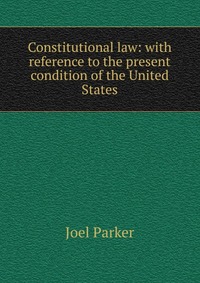 Constitutional law: with reference to the present condition of the United States