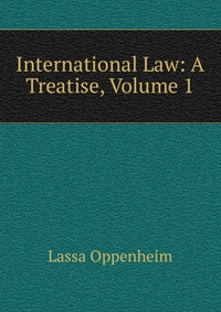 International Law: A Treatise, Volume 1