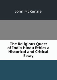 The Religious Quest of India Hindu Ethics a Historical and Critical Essay