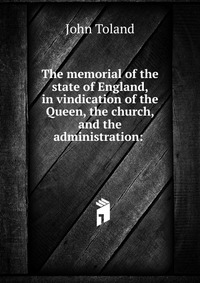 The memorial of the state of England, in vindication of the Queen, the church, and the administration: