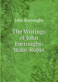 The Writings of John Burroughs: Wake-Robin