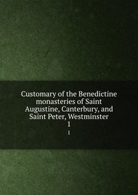 Customary of the Benedictine monasteries of Saint Augustine, Canterbury, and Saint Peter, Westminster