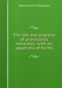 The law and practice of provisional remedies: with an appendix of forms