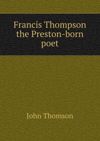 Francis Thompson the Preston-born poet