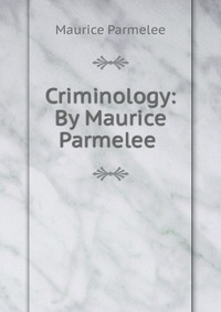 Criminology: By Maurice Parmelee