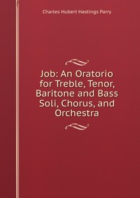 Job: An Oratorio for Treble, Tenor, Baritone and Bass Soli, Chorus, and Orchestra