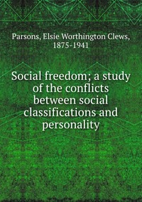 Social freedom; a study of the conflicts between social classifications and personality