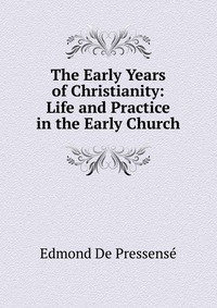 The Early Years of Christianity: Life and Practice in the Early Church