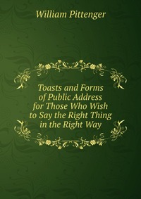 Toasts and Forms of Public Address for Those Who Wish to Say the Right Thing in the Right Way