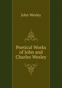 Poetical Works of John and Charles Wesley