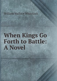 When Kings Go Forth to Battle: A Novel