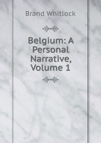 Belgium: A Personal Narrative, Volume 1