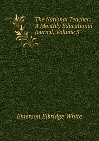 The National Teacher: A Monthly Educational Journal, Volume 3