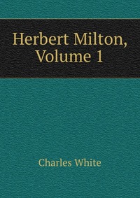 Herbert Milton, Volume 1