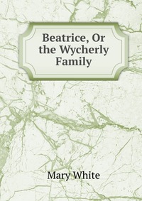 Beatrice, Or the Wycherly Family