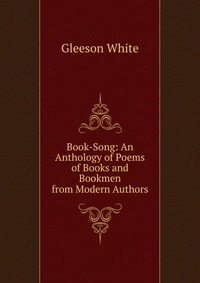 Book-Song: An Anthology of Poems of Books and Bookmen from Modern Authors