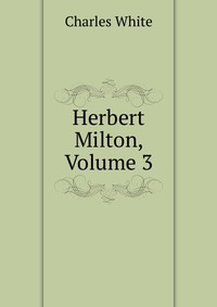 Herbert Milton, Volume 3