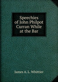 Speechies of John Philpot Curran While at the Bar