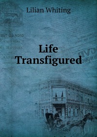 Life Transfigured