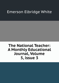 The National Teacher: A Monthly Educational Journal, Volume 5, issue 3